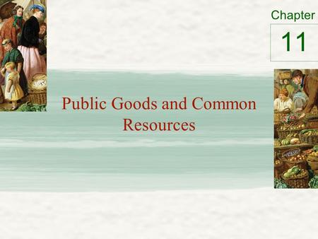 Chapter Public Goods and Common Resources 11. PUBLIC GOODS AND COMMON RESOURCES 2 Introduction We consume many goods without paying: parks, national defense,
