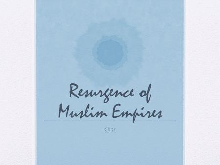 Resurgence of Muslim Empires Ch 21. I. Introduction After the fall of Baghdad, Islamic power declined considerably Reemerged with Ottoman Empire in late.