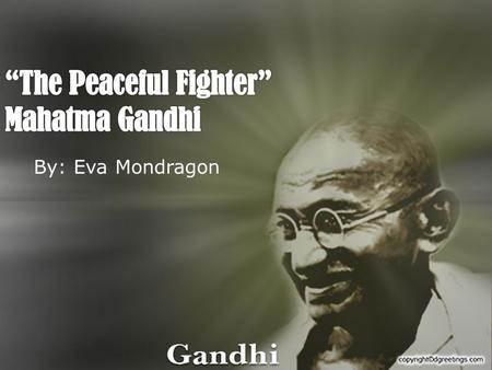 By: Eva Mondragon Why was Gandhi considered a leader?  Gandhi helped free India from British rule.  He had a method of non violent resistance, which.