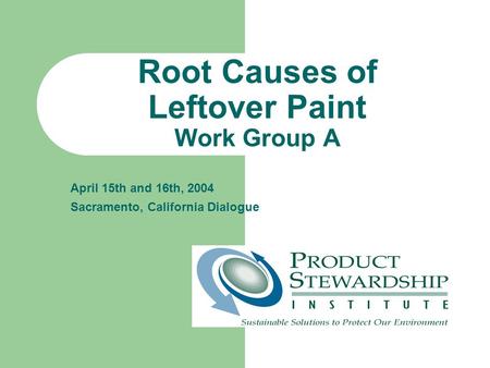 Root Causes of Leftover Paint Work Group A April 15th and 16th, 2004 Sacramento, California Dialogue.