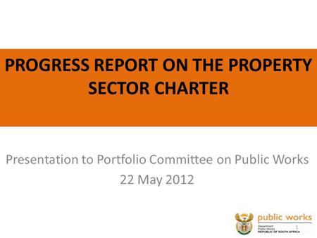 PROGRESS REPORT ON THE PROPERTY SECTOR CHARTER Presentation to Portfolio Committee on Public Works 22 May 2012 1.