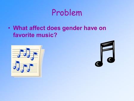 Problem What affect does gender have on favorite music?