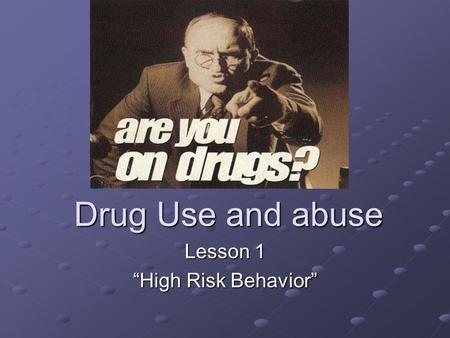 Drug Use and abuse Lesson 1 “High Risk Behavior”.