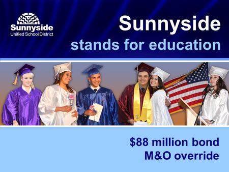 Sunnyside stands for education $88 million bond M&O override.