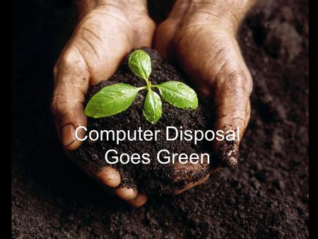 Computer Disposal Goes Green. Three billion units of consumer electronics potentially will become scrap between 2003 and 2010. That’s nine gadgets thrown.
