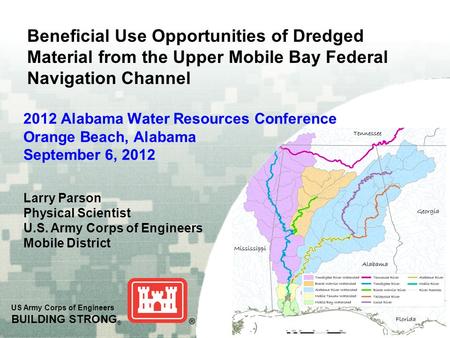 US Army Corps of Engineers BUILDING STRONG ® 2012 Alabama Water Resources Conference Orange Beach, Alabama September 6, 2012 Beneficial Use Opportunities.