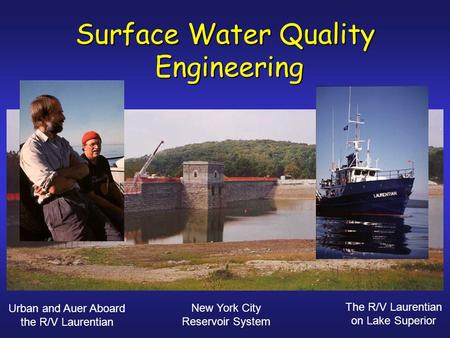 Surface Water Quality Engineering Engineering Urban and Auer Aboard the R/V Laurentian The R/V Laurentian on Lake Superior New York City Reservoir System.