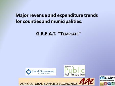 Major revenue and expenditure trends for counties and municipalities. G.R.E.A.T. “T EMPLATE ”