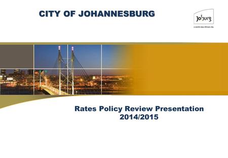 Rates Policy Review Presentation 2014/2015 CITY OF JOHANNESBURG.