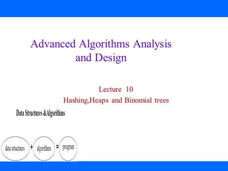 Advanced Algorithms Analysis and Design Lecture 10 Hashing,Heaps and Binomial trees.