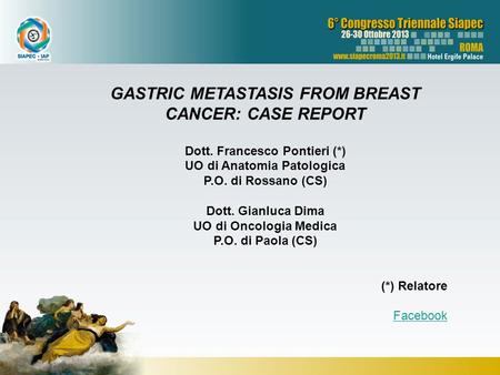 GASTRIC METASTASIS FROM BREAST CANCER: CASE REPORT Dott. Francesco Pontieri (*) UO di Anatomia Patologica P.O. di Rossano (CS) Dott. Gianluca Dima UO di.