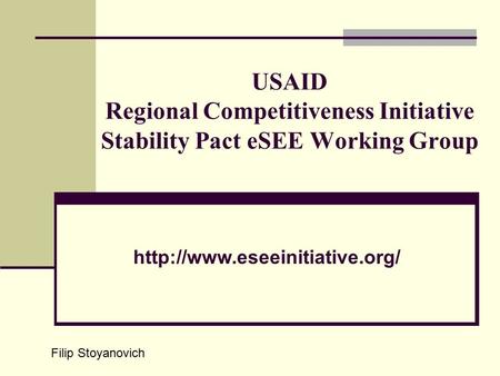 USAID Regional Competitiveness Initiative Stability Pact eSEE Working Group  Filip Stoyanovich.