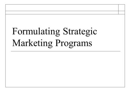 Formulating Strategic Marketing Programs. What are the Benefits of Strategy?