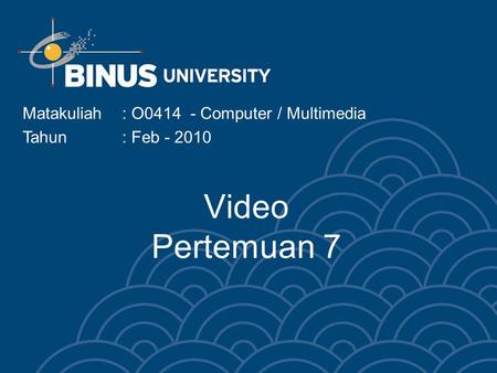 Video Pertemuan 7 Matakuliah: O0414 - Computer / Multimedia Tahun: Feb - 2010.