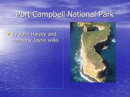 Port Campbell National Park By John Harvey and Harmony Jayne wilks By John Harvey and Harmony Jayne wilks.