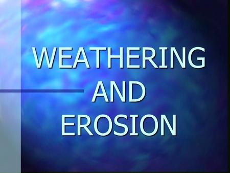 WEATHERING AND EROSION. Processes that change the surface of the Earth n Mechanical n Mechanical or Physical Weathering n Chemical n Chemical Weathering.