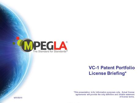 VC-1 Patent Portfolio License Briefing* *This presentation is for information purposes only. Actual license agreements will provide the only definitive.