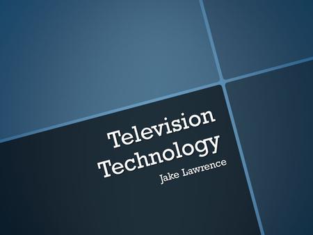 Television Technology Jake Lawrence. Evolution of Television.