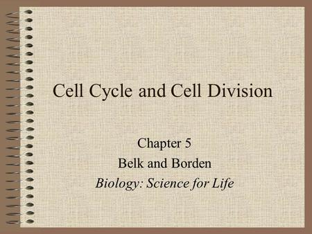 Cell Cycle and Cell Division Chapter 5 Belk and Borden Biology: Science for Life.