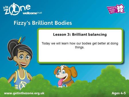 Lesson 3: Brilliant balancing Today we will learn how our bodies get better at doing things.