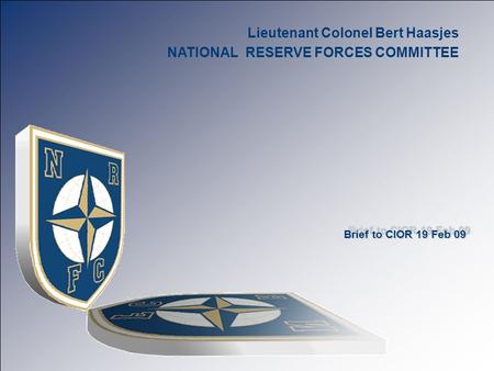 Slide 1 Tile Lieutenant Colonel Bert Haasjes NATIONAL RESERVE FORCES COMMITTEE Brief to CIOR 19 Feb 09.