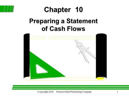 Copyright 2003 Prentice Hall Publishing Company1 Chapter 10 Preparing a Statement of Cash Flows.