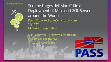 Kevin Cox – SQL CAT Microsoft Corporation What are the largest SQL projects in the world? SESSION CODE: DAT305 Srik Raghavan –