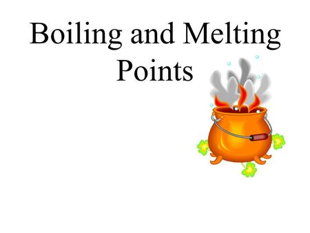 Boiling and Melting Points. Melting Melting Point- when a solid substance turns to liquid.
