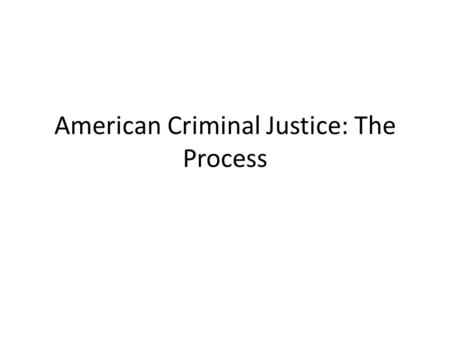 American Criminal Justice: The Process