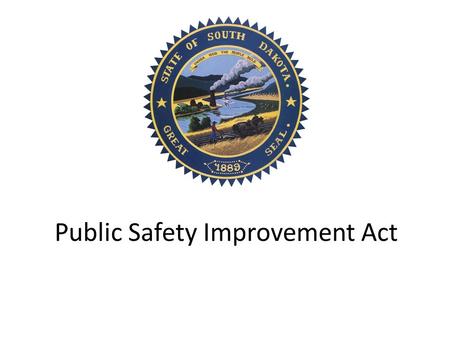 Public Safety Improvement Act. Criminal Justice Initiative Work Group Process 35+ stakeholder meetings 6 meetings from July through October 2012 – Analyzed.