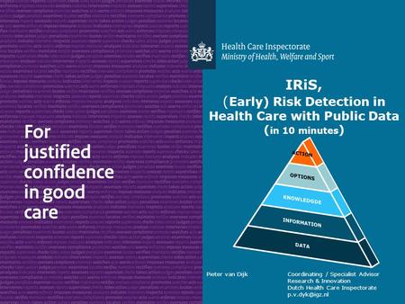 Pieter van DijkCoordinating / Specialist Advisor Research & Innovation Dutch Health Care Inspectorate IRiS, ( Early) Risk Detection in Health.
