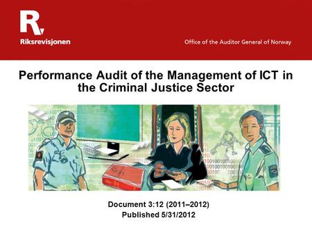Performance Audit of the Management of ICT in the Criminal Justice Sector Document 3:12 (2011–2012) Published 5/31/2012.