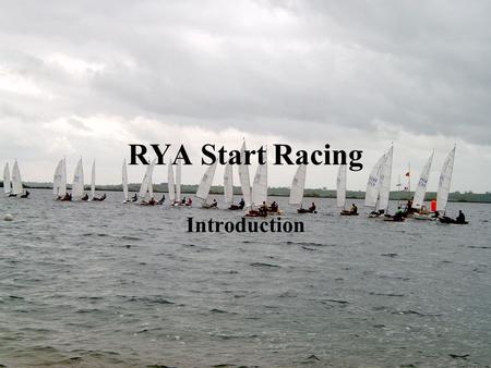 RYA Start Racing Introduction. Introductions My Name Class sailed or interested in Experience.