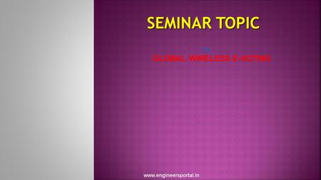 SEMINAR TOPIC ON GLOBAL WIRELESS E-VOTING www.engineersportal.in.