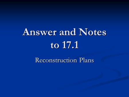 Answer and Notes to 17.1 Reconstruction Plans. Terms Reconstruction- The period after the Civil War to rebuild the South Reconstruction- The period after.