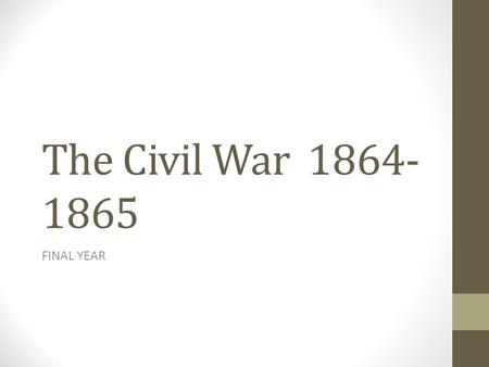 The Civil War 1864- 1865 FINAL YEAR. 1864 - Confederates Confederates were barely holding on Confederates hoped that Lincoln wouldn’t be re-elected in.