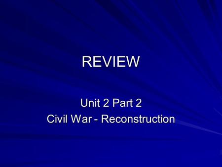 REVIEW Unit 2 Part 2 Civil War - Reconstruction. What impact did the Mexican War have on the slavery issue? Led to the question of expansion of slavery.