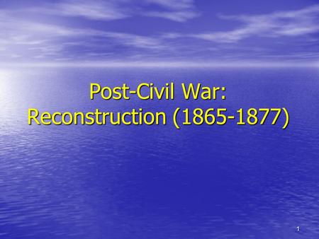 1 Post-Civil War: Reconstruction (1865-1877). 2 After the War: In much of the South: farms destroyed…bitterness & resentment In much of the South: farms.