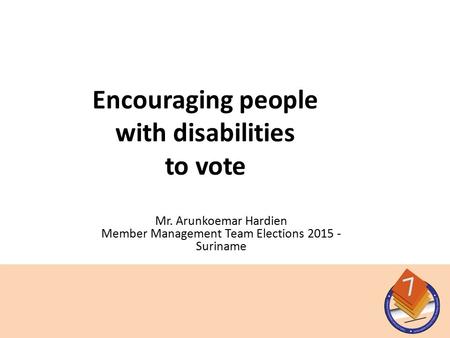 Mr. Arunkoemar Hardien Member Management Team Elections 2015 - Suriname Encouraging people with disabilities to vote.