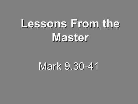 Mark 9.30-41 Lessons From the Master. 30 They left that place and passed through Galilee. Jesus did not want anyone to know where they were,