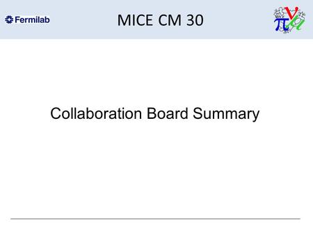 MICE CM 30 Collaboration Board Summary. Agenda 1. Approval of minutesBooth 2. Spokeʼs remarks & EB reportBlondel 3. Strathclyde request to join MICEKevin.