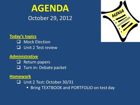 AGENDA October 29, 2012 Today’s topics  Mock Election  Unit 2 Test review Administrative  Return papers  Turn in: Debate packet Homework  Unit 2 Test: