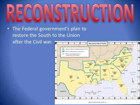 The Federal government’s plan to restore the South to the Union after the Civil war.