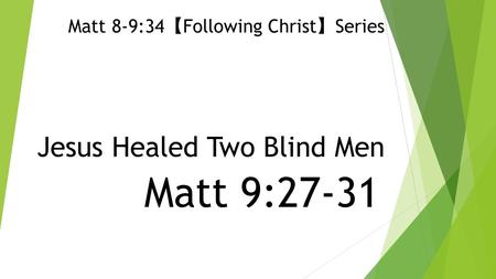 Jesus Healed Two Blind Men Matt 9:27-31 Matt 8-9:34 【 Following Christ 】 Series.