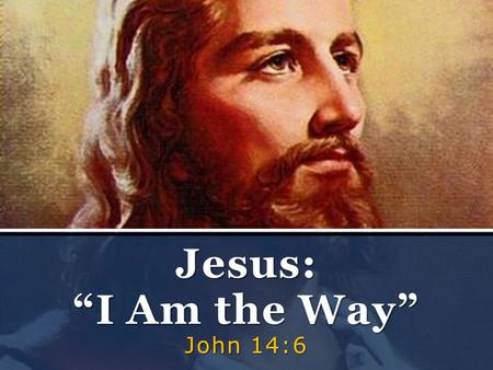 John 14:6 Jesus: “I Am the Way”. 1. Why Do We Need a Way to God? Colossians 1:21 (NIV) – 21 Once you were alienated from God and were enemies in your.
