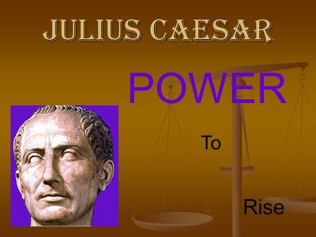 JULIUS CAESAR POWER To Rise.