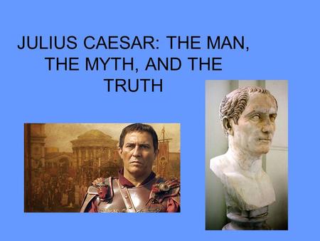 JULIUS CAESAR: THE MAN, THE MYTH, AND THE TRUTH. What was his childhood like? Caesar had many advantages as a child. His family was of the old patrician.