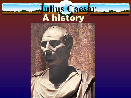 Julius Caesar A history. 102 B.C.  Gaius Julius Caesar was born  His parents were Aurelia and Gaius Julius Caesar, a praetor.  His family had noble,