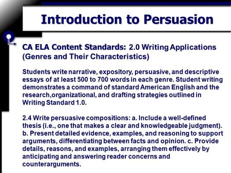 Introduction to Persuasion CA ELA Content Standards: 2.0 Writing Applications (Genres and Their Characteristics) Students write narrative, expository,
