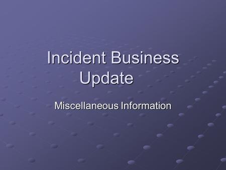 Incident Business Update Miscellaneous Information.